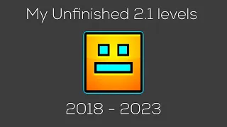 My Unfinished 2.1 Projects [2018-2023] | Geometry Dash