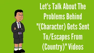 Let's Talk About The Problems Behind "(Character) Gets Sent To/Escapes From (Country)" Videos