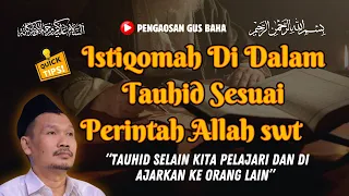 ISTIQOMAH ...!!! DI DALAM TAUHID SESUAI PERINTAH ALLAH SWT || GUS BAHA TERBARU 2024