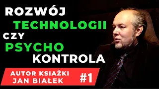 ROZWÓJ TECHNOLOGII CZY PSYCHO KONTROLA -  JAN BIAŁEK  #1