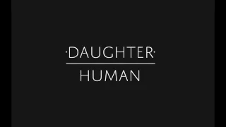 Daughter - "Human"