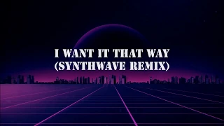 Backstreet Boys - I Want It That Way (Synthwave Remix)