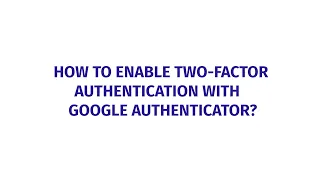 How to enable two factor authentication with Google Authenticator?