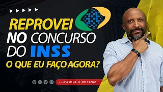 REPROVEI no Concurso do INSS  O que eu faço agora?