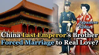 Last China Emperor's Brother- Political Marriage to Real Love Story