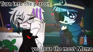 Turn into the person you love the most Meme||Nightmare & Murder time trio||Nightkiller||Killermare||