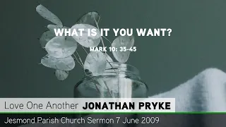 Mark 10: 35-45 - What Is It You Want? - The Sunday Service 07 June '09