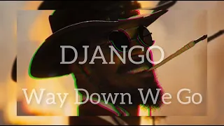 DJANGO | Way Down We Go