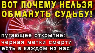 ВОТ ПОЧЕМУ НЕЛЬЗЯ ОБМАНУТЬ СУДЬБУ! Пугающее открытие! Черная метка смерти есть в каждом из нас!