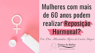 Mulheres com mais de 60 anos podem realizar a reposição hormonal? | Dra. Alessandra Ayres