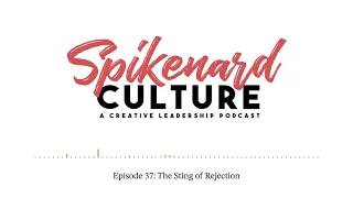 Episode 37 - The Sting of Rejection | Spikenard Culture | July 22, 2021