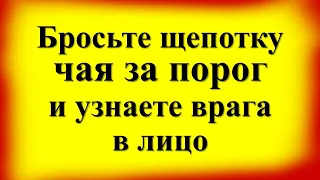 Бросьте щепотку чая за порог и узнаете врага в лицо