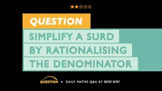 SIMPLIFYING a SURD by RATIONALISING THE DENOMINATOR