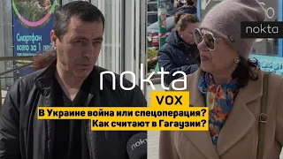 В Украине война или спецоперация? Как считают в Гагаузии | nokta vox