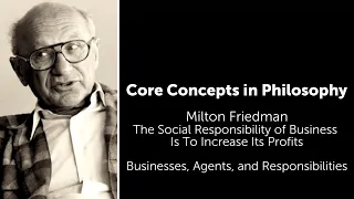 Milton Friedman, The Social Responsibility of Business | Businesses, Agents, and Responsibilities