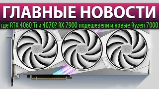 ☝🏻ГЛАВНЫЕ НОВОСТИ: где RTX 4060 Ti и 4070? RX 7900 подешевели и новые Ryzen 7000