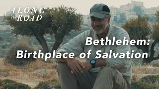 Bethlehem - The Birthplace of Salvation | Episode One | Along the Road