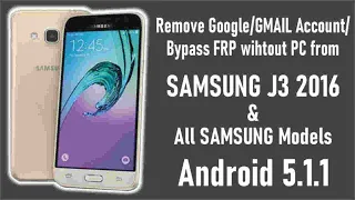 Remove Google/Gmail Account/Bypass FRP from Samsung J3 2016 & All Samsung with Android 5.1.1.