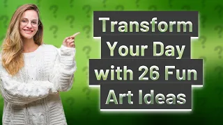 How Can I Transform My Boring Day with 26 Fun Art Ideas and Doodles?