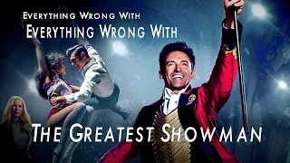 Everything Wrong With- Everything Wrong With The Greatest Showman