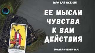 Ее мысли, чувства, действия  - ТАРО расклад для МУЖЧИН