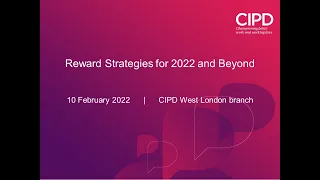 Reward Strategies for 2022 and Beyond (10 Feb 2022) [CIPD West London branch]