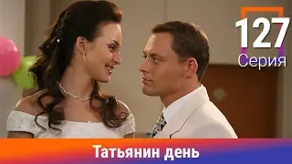 Татьянин день. 127 Серия. Сериал. Комедийная Мелодрама. Амедиа