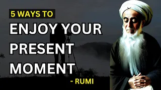Rumi - How To Enjoy Your Present Moment (Sufism) - 5 Ways