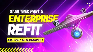 AMT 1/537 Enterprise Refit Aftermarket Parts Review Part 5!