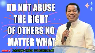 DO NOT ABUSE THE RIGHT OF OTHERS NO MATTER WHAT BY PASTOR CHRIS OYAKHILOME