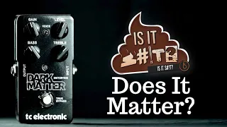 IS IT $H!T? TC Electronic Dark Matter High Gain Distortion - Does It Matter After All These Years?