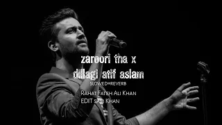 zaroori tha x dillagi atif aslam ( slowed reverb)