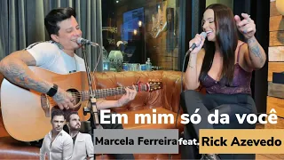 Em mim só da você - Marcela Ferreira feat. Rick Azevedo (Cover) ACÚSTICO B