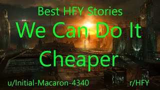 Best HFY Reddit Stories: We Can Do It Cheaper