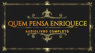 Quem Pensa Enriquece - Audiobook Completo - Lei da Atração - Vídeo do Canal Foco do Saber