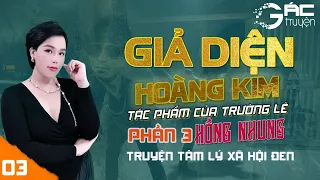 GIẢ DIỆN HOÀNG KIM PHẦN 3 - SIÊU PHẨM TRUYỆN TÂM LÝ XÃ HỘI ĐEN [TẬP 3]