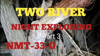 TWO RIVER NIGHT EXPLORING Part 3 WITH NMT-33-O