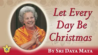 Let Every Day Be Christmas | Sri Daya Mata