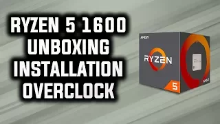 RYZEN 5 1600 UNBOXING, INSTALL, AND OVERCLOCKING GUIDE