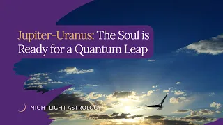 Jupiter-Uranus: The Soul is Ready for a Quantum Leap