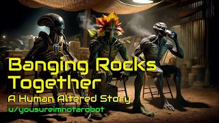 Banging Rocks Together - A Human Altered Story | HFY