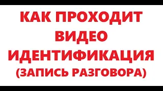 Как проходит видео идентификация. Запись разговора.