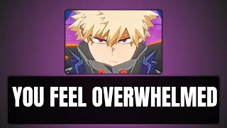 You feel overwhelmed - Bakugou x listener