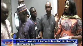 FG Decries Execution Of Nigerian In Saudi Pathetic Says UAE Nigerian Robbers Are A Disgrace