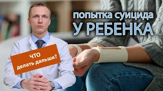 😱 Ребенок совершил попытку суицида, 🚑 чем помочь и что делать дальше?