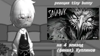 | Реакция tiny bunny на 4 эпизод (финал) Куплинов |