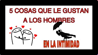 5 Cosas que le Gusta a los Hombres en la Intimidad 🤭