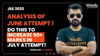 JEE Main Analysis of June Attempt! [Do This to Increase 50+ Marks in July Attempt!] | Vedantu Enlite