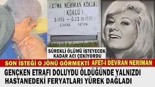 NERİMAN KÖKSAL; Afeti Devran'ın Ağlatan Sonu. HASTANEDE "ARTIK ÖLMEK İSTİYORUM" DİYE FERYAT EDİYORDU