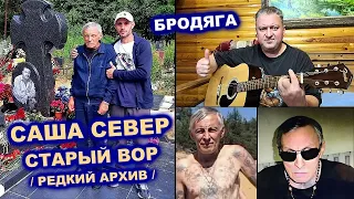 САША СЕВЕР - СТАРЫЙ ВОР / РЕДКИЙ СЕМЕЙНЫЙ АРХИВ + БРОДЯГА